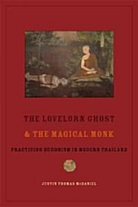 The Lovelorn Ghost and the Magical Monk: Practicing Buddhism in Modern Thailand (Hardcover)