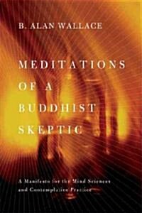 Meditations of a Buddhist Skeptic: A Manifesto for the Mind Sciences and Contemplative Practice (Hardcover)