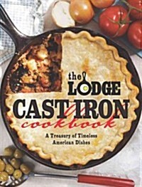 The Lodge Cast Iron Cookbook: A Treasury of Timeless, Delicious Recipes (Paperback)