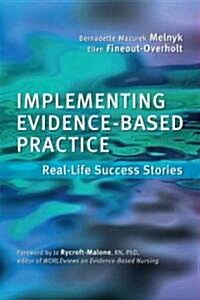 Implementing Evidence-Based Practice: Real Life Success Stories (Paperback)
