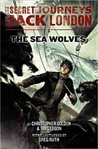 The Secret Journeys of Jack London, Book Two: The Sea Wolves (Hardcover, Deckle Edge)
