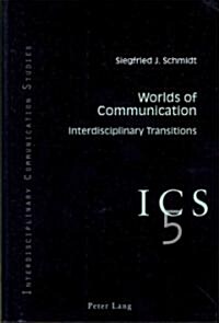 Worlds of Communication: Interdisciplinary Transitions- In Collaboration with Colin B. Grant and Tino G.K. Meitz (Paperback)