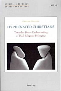 Hyphenated Christians: Towards a Better Understanding of Dual Religious Belonging (Paperback)