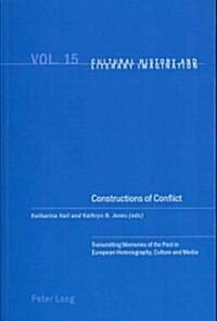 Constructions of Conflict: Transmitting Memories of the Past in European Historiography, Culture and Media (Paperback)