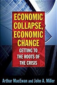 Economic Collapse, Economic Change: Getting to the Roots of the Crisis : Getting to the Roots of the Crisis (Paperback)