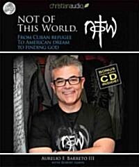 Not of This World: From Cuban Refugee to American Dream to Finding God (Audio CD)