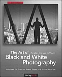 The Art of Black and White Photography: Techniques for Creating Superb Images in a Digital Workflow (Paperback, 2)