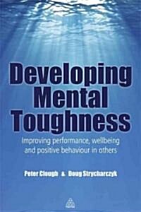 Developing Mental Toughness : Improving Performance, Wellbeing and Positive Behaviour in Others (Paperback)