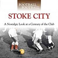 When Football Was Football: Stoke City : A Nostalgic Look at a Century of the Club (Hardcover)