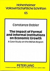The Impact of Formal and Informal Institutions on Economic Growth: A Case Study on the Mena Region (Hardcover)