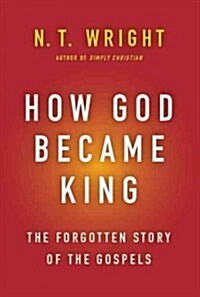 How God Became King: The Forgotten Story of the Gospels (Hardcover)