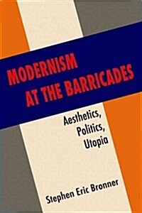 Modernism at the Barricades: Aesthetics, Politics, Utopia (Hardcover)