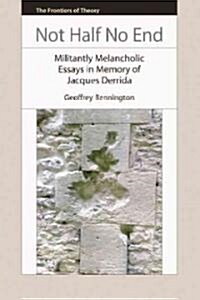 Not Half No End : Militantly Melancholic Essays in Memory of Jacques Derrida (Paperback)