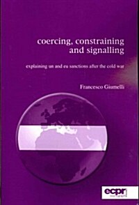 Coercing, Constraining and Signalling : Explaining UN and EU Sanctions After the Cold War (Paperback)