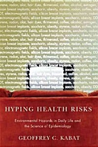 Hyping Health Risks: Environmental Hazards in Daily Life and the Science of Epidemiology (Paperback)