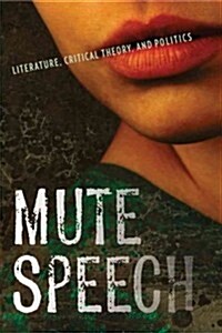 Mute Speech: Literature, Critical Theory, and Politics (Hardcover)