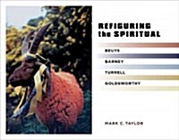 Refiguring the Spiritual: Beuys, Barney, Turrell, Goldsworthy (Hardcover)