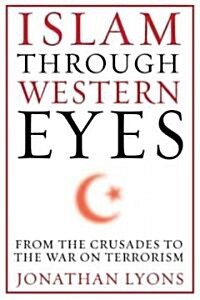 Islam Through Western Eyes: From the Crusades to the War on Terrorism (Hardcover)