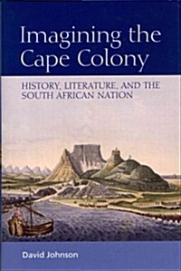 Imagining the Cape Colony: History, Literature, and the South African Nation (Hardcover)