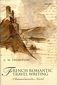 French Romantic Travel Writing : Chateaubriand to Nerval (Hardcover)