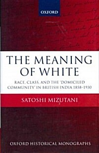 The Meaning of White : Race, Class, and the domiciled Community in British India 1858-1930 (Hardcover)