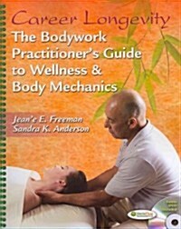 Career Longevity: The Bodywork Practitioners Guide to Wellness and Body Mechanics [With DVD] (Spiral)