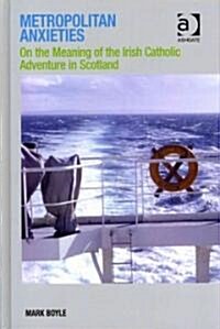 Metropolitan Anxieties : On the Meaning of the Irish Catholic Adventure in Scotland (Hardcover)