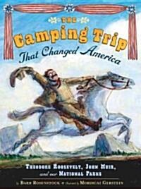 The Camping Trip That Changed America: Theodore Roosevelt, John Muir, and Our National Parks (Hardcover)