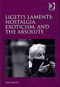 Ligetis Laments: Nostalgia, Exoticism, and the Absolute (Hardcover)