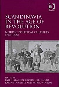 Scandinavia in the Age of Revolution : Nordic Political Cultures, 1740–1820 (Hardcover)