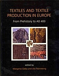 Textiles and Textile Production in Europe : From Prehistory to AD 400 (Hardcover)