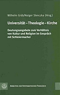 Universitat - Theologie - Kirche: Deutungsangebote Zum Verhaltnis Von Kultur Und Religion Im Gesprach Mit Schleiermacher (Hardcover)