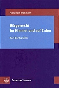 Burgerrecht Im Himmel Und Auf Erden: Karl Barths Ethik (Paperback)