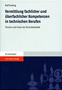 Vermittlung Fachlicher Und Uberfachlicher Kompetenzen in Technischen Berufen: Theorie Und Praxis Der Technikdidaktik (Paperback)