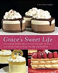 Graces Sweet Life: Homemade Italian Desserts from Cannoli, Tiramisu, and Panna Cotta to Torte, Pizzelle and Struffoli (Paperback)