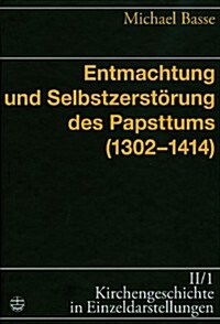 Entmachtung Und Selbstzerstorung Des Papsttums (1302-1414) (Hardcover)