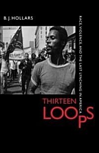 Thirteen Loops: Race, Violence, and the Last Lynching in America (Hardcover)