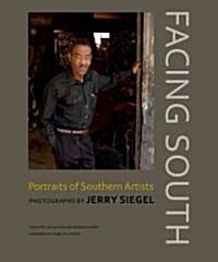 Facing South: Portraits of Southern Artists: Photographs by Jerry Siegel (Hardcover, First Edition)