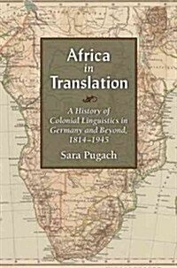 Africa in Translation: A History of Colonial Linguistics in Germany and Beyond, 1814-1945 (Hardcover)