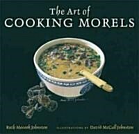 The Art of Cooking Morels (Hardcover)