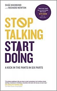 Stop Talking, Start Doing : A Kick in the Pants in Six Parts (Paperback)