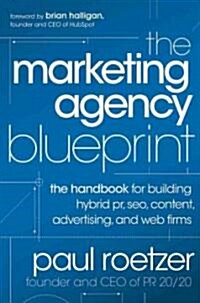 The Marketing Agency Blueprint: The Handbook for Building Hybrid Pr, Seo, Content, Advertising, and Web Firms (Hardcover)