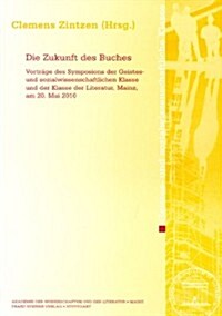 Die Zukunft Des Buches: Vortrage Des Symposions Der Geistes- Und Sozialwissenschaftlichen Klasse Und Der Klasse Der Literatur in Der Akademie (Paperback)