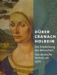 Duerer - Cranach - Holbein: Die Entdeckung Des Menschen. Das Deutsche Portr? Um 1500 (Hardcover)