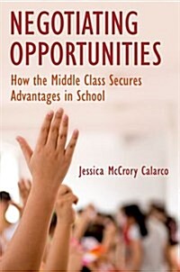 Negotiating Opportunities: How the Middle Class Secures Advantages in School (Paperback)