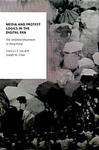 Media and Protest Logics in the Digital Era: The Umbrella Movement in Hong Kong (Hardcover)