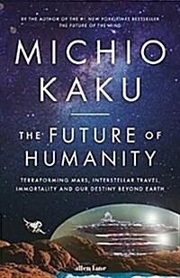 The Future of Humanity : Terraforming Mars, Interstellar Travel, Immortality, and Our Destiny Beyond (Hardcover)