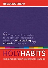 Holy Habits: Breaking Bread : Missional discipleship resources for churches (Paperback)