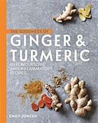 The Goodness of Ginger & Turmeric : 40 flavoursome anti-inflammatory recipes (Hardcover)