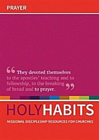 Holy Habits: Prayer : Missional discipleship resources for churches (Paperback)